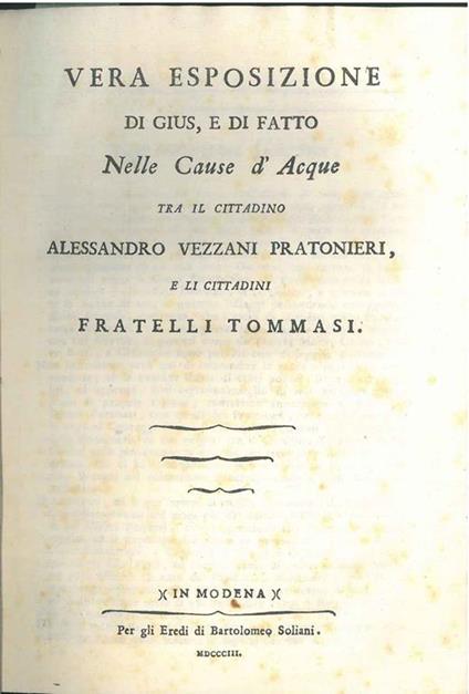 Vera esposizione di gius, e di fatto nelle cause d'acque tra il cittadino Alessandro Vezzani Pratonieri e li cittadini Fratelli Tommasi - copertina
