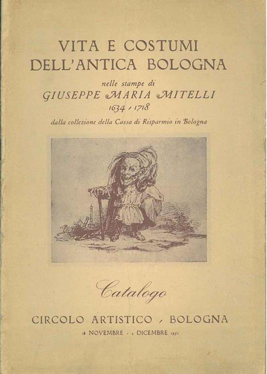 Vita e costumi dell'antica Bologna nelle stampe di Giuseppe Maria Mitelli. 1634-1718. Catalogo: Circolo artistico bologna, novembre-dicembre 1951 - copertina