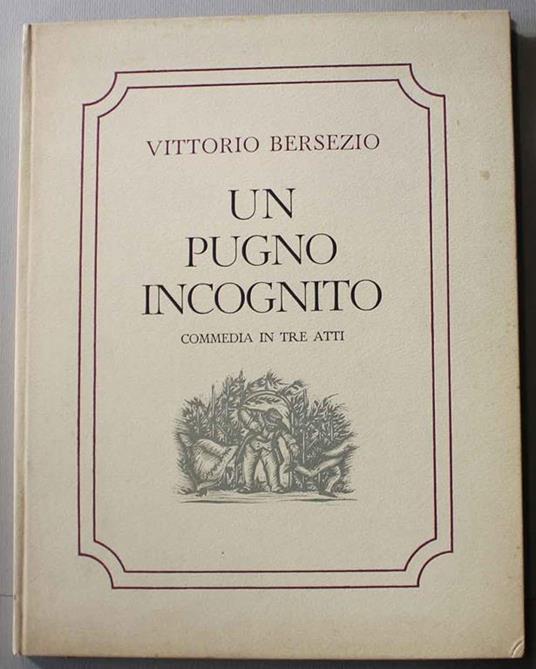 Un pugno incognito. Commedia in tre atti. Xilografie originali di Ermanno Tommassetti - Vittorio Bersezio - copertina