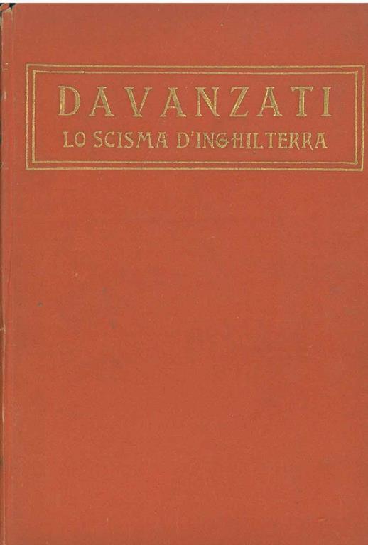 Lo scisma d'Inghilterra Con un discorso di E. Bindi intorno alla vita e le opere dell'autore - Bernardo Davanzati - copertina