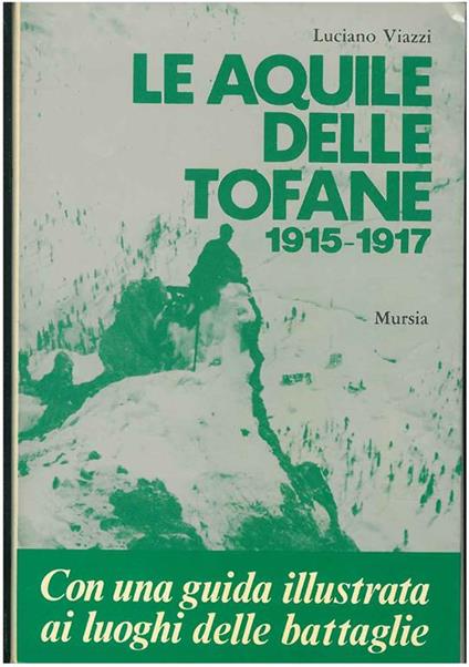 Le aquile delle Tofane 1915-1917. In appendice: Guida ai luoghi delle battaglie Prefazione di E. Jahier - Luciano Viazzi - copertina
