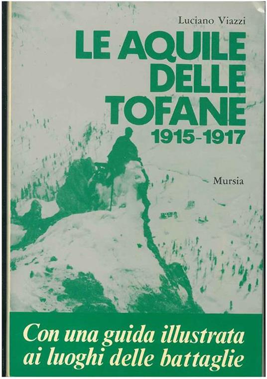 Le aquile delle Tofane 1915-1917. In appendice: Guida ai luoghi delle battaglie Prefazione di E. Jahier - Luciano Viazzi - copertina