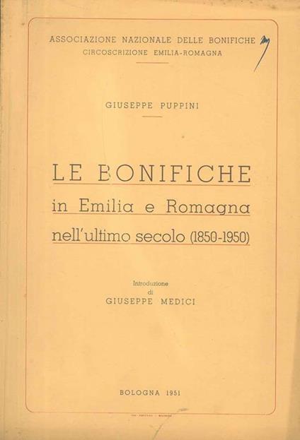 Le bonifiche in Emilia e Romagna nell'ultimo secolo (1850-1950) Introduzione di G. Medici - Giuseppe Puppini - copertina