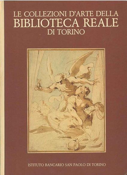 Le collezioni d'arte della Biblioteca Reale di Torino. Disegni, incisioni, manoscritti figurati Foto di M. Serra - Gianni Carlo Sciolla - copertina