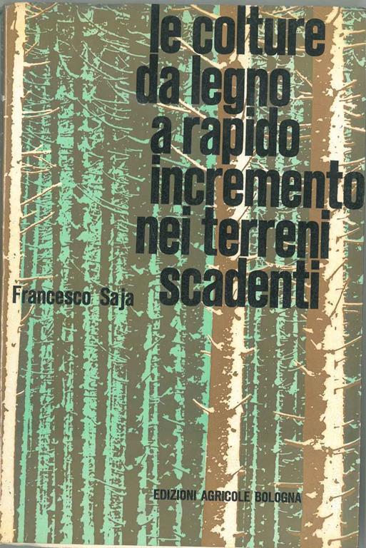 Le colture da legno a rapido incremento nei terreni scadenti Prefazione di Giuseppe Medici - Francesco Saja - copertina