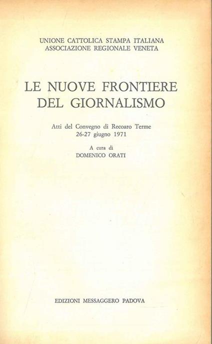 Le nuove frontiere del giornalismo. Atti del convegno di Recoaro Terme, giugno 1971 - copertina