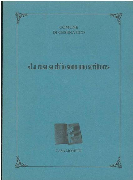 La casa sa ch'io sono uno scrittore. Visita alla casa di Marino Moretti. Comune di Cesenatico - Simonetta Santucci - copertina