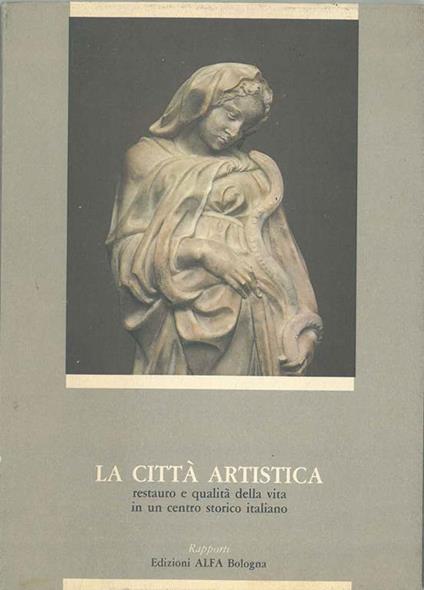 La città artistica. Restauro e qualità della vita in un centro storico italiano - Franca Varigna - copertina