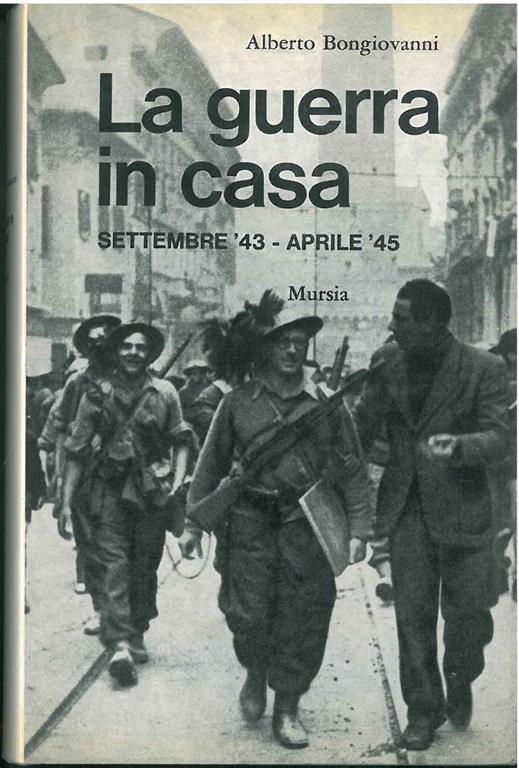 La guerra in casa. Settembre '43-Aprile '45 - Alberto Bongiovanni - copertina