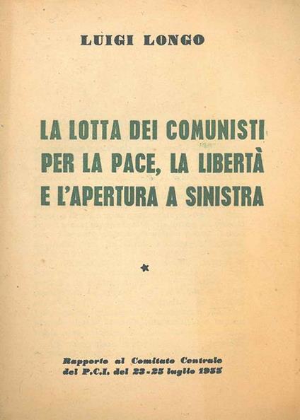 La lotta dei comunisti per la pace, la libertà e l'apertura a sinistra. Rapporto al Comitato Centrale del PCI del 23-25 luglio 1955 - Luigi Longo - copertina