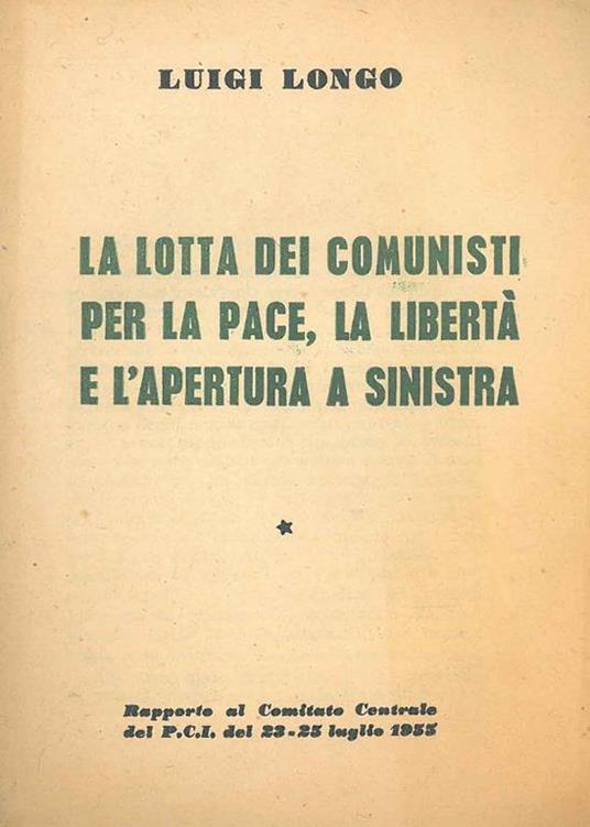 La lotta dei comunisti per la pace, la libertà e l'apertura a sinistra. Rapporto al Comitato Centrale del PCI del 23-25 luglio 1955 - Luigi Longo - copertina
