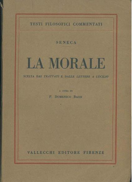 La morale. Scelta dai trattati e dalle Lettere a Lucilio A cura di P. Domenico Bassi - L. Anneo Seneca - copertina