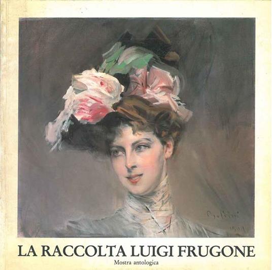 La raccolta Luigi Frugone. Mostra antologica - Giuliano Frabetti - copertina