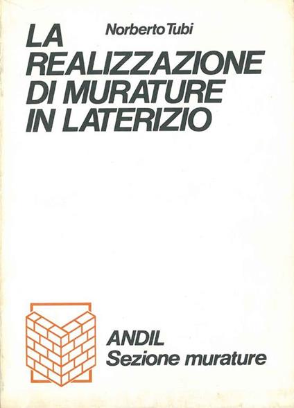 La realizzazione di murature in laterizio. Andil sezione murature - Norberto Tubi - copertina