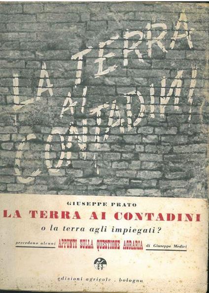 La terra ai contadini o la terra agli impiegati? Precedono alcuni appunti sulla questione agraria di Giuseppe Medici - Giuseppe Rato - copertina