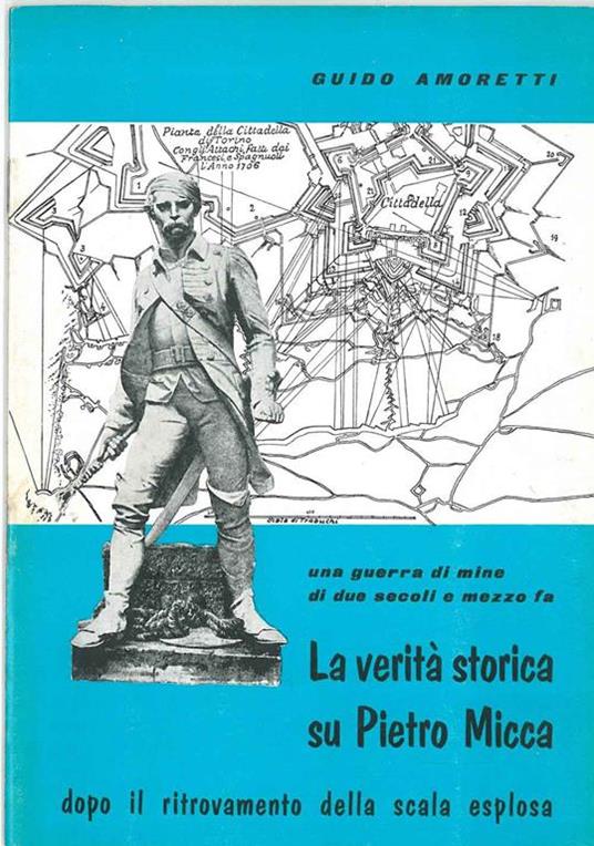 La verità storica di Pietro Micca dopo il ritrovamento della scala esplosa. Una guerra di mine di due secoli e mezzo fa - Guido Amoretti - copertina