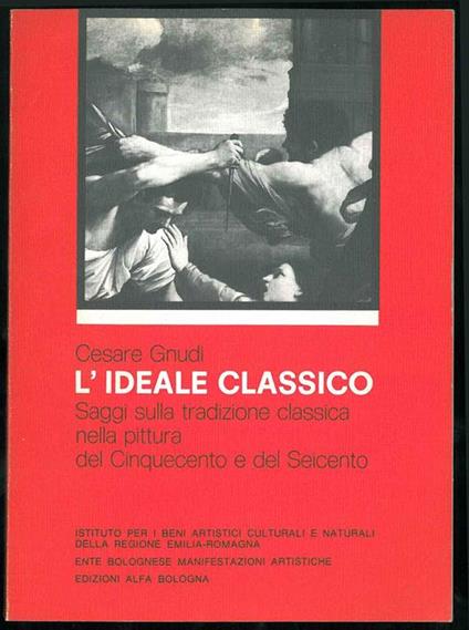 L' ideale classico. Saggi sulla tradizione classica nella pittura del Cinquecento e del Seicento - Cesare Gnudi - copertina