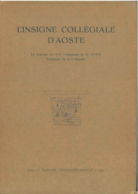 L' insigne collégiale d'Aoste. En souvenir du XIV° siècle de St. Ours Fondateur de la collégiale. 1: La légende de St. Ours. 2: L'eglise. 3: L'activité religieuse et scientifique du chapitre de la Collégiale - copertina