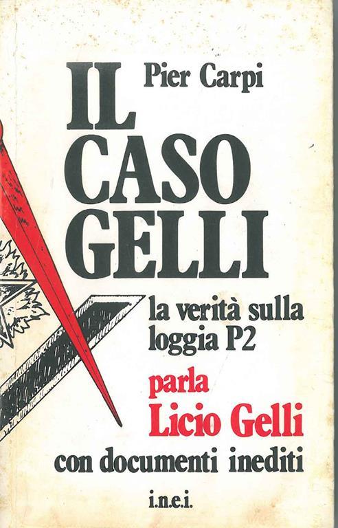Il caso Gelli. La verità sulla loggia P2. Parla Licio Gelli con documenti inediti - Pier Carpi - copertina