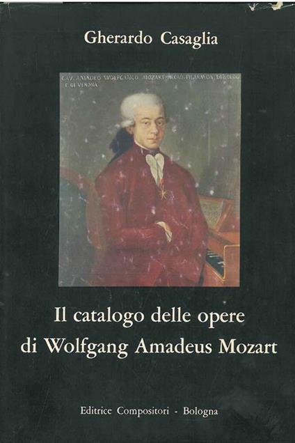 Il catalogo delle opere di Wolfgang Amadeus Mozart. Presentazione di F. Molinari Pradelli - Gherardo Casaglia - copertina