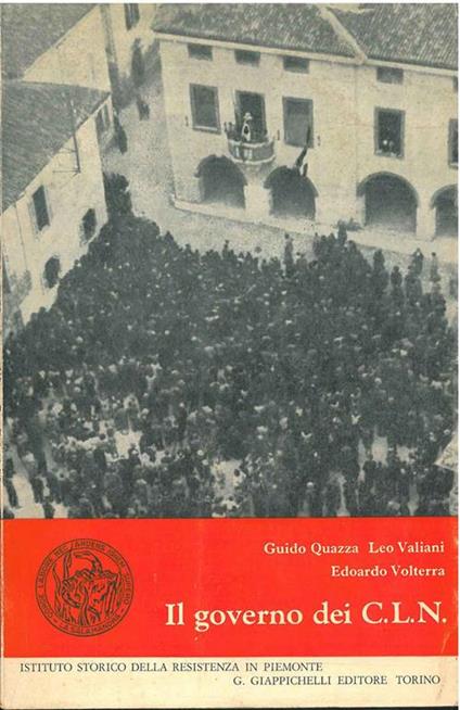 Il governo dei C.L.N. Atti del convegno dei comitati di liberazione nazionale. Torino, ottobre 1965. Prefazione di G. Grosso, introduzione di F. Antonicelli - Guido Quazza - copertina