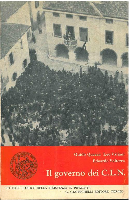 Il governo dei C.L.N. Atti del convegno dei comitati di liberazione nazionale. Torino, ottobre 1965. Prefazione di G. Grosso, introduzione di F. Antonicelli - Guido Quazza - copertina