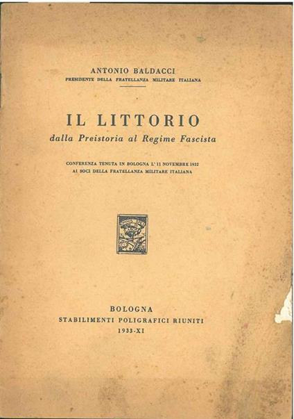 Il littorio dalla preistoria al regime fascista. Confrenza tenuta in Bologna l'11 novembre 1932 ai soci della fratellanza militare italiana - Antonio Baldacci - copertina