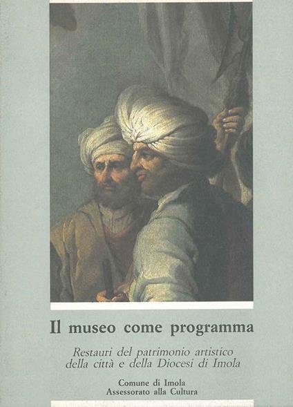 Il museo come programma. Restauri del patrimonio artistico della città e della diocesi di Imola Introduzione di J. Bentini - copertina