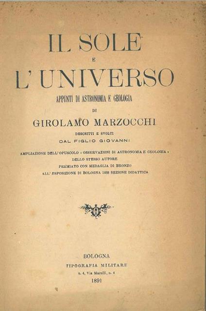 Il sole e l'universo. Appunti di astronomia e geologia. Ampliazione dell'opuscolo "Osservazioni di astronomia e geologia" dello stesso autore premiato con medaglia di bronzo all'esposizione di Bologna 1888 sezione didattica - Girolamo Marzocchi - copertina