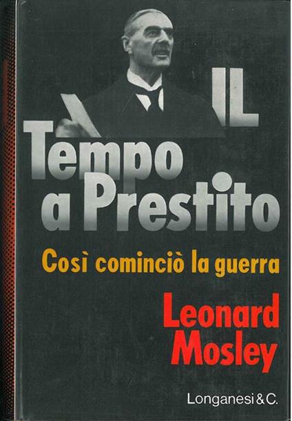 Il tempo a prestito. Come cominciò la guerra Traduzione di B. Borletti e R. Battaglia - Leonard Mosley - copertina