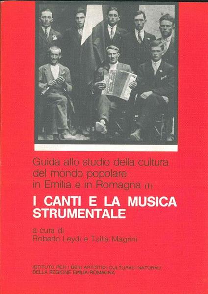 I canti e la musica strumentale. Guida allo studio della cultura del mondo popolare in Emilia e in Romagna. A cura dell' Istituto per i Beni Artistici Culturali Naturali della Regione Emilia - Romagna - copertina