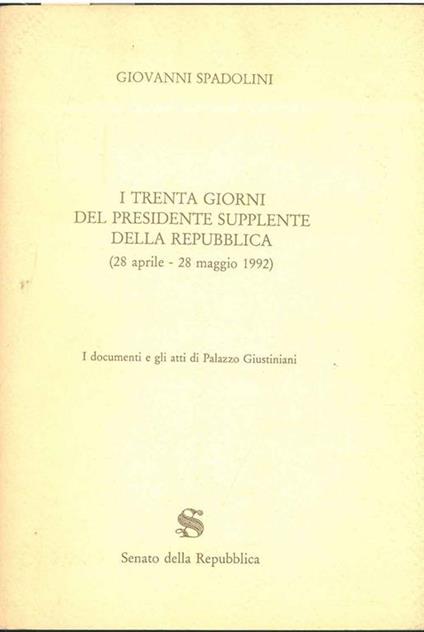 I trenta giorni del Presidente Supplicante della Repubblica (28 aprile-28 maggio 1992). I Documenti di Palazzo Giustiniani - Giovanni Spadolini - copertina