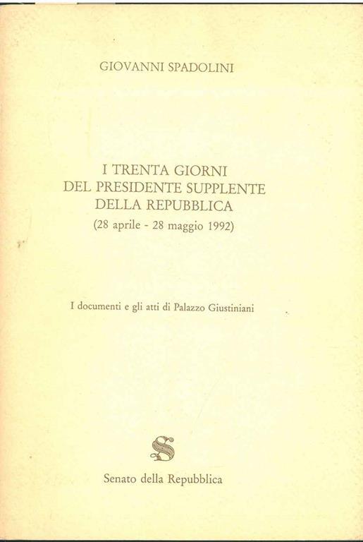 I trenta giorni del Presidente Supplicante della Repubblica (28 aprile-28 maggio 1992). I Documenti di Palazzo Giustiniani - Giovanni Spadolini - copertina