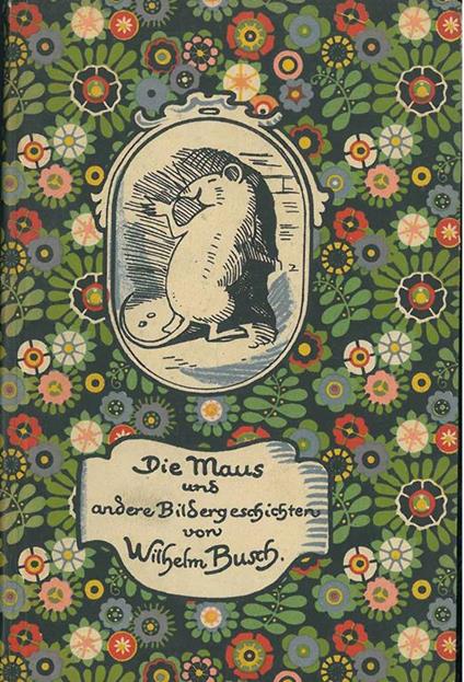 Die Maus und andere Bildergeschicten. Die Maus, Moderne Malerschnaderhüpfln, Der Deserteur, Vorschläge, die beim Antitierquälverein zu Rathausen eingebracht wurden, Der talentvolle Micherl, Schmied und Teufel, Der Partikularist. 2. Auflage - Wilhelm Busch - copertina