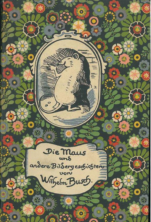 Die Maus und andere Bildergeschicten. Die Maus, Moderne Malerschnaderhüpfln, Der Deserteur, Vorschläge, die beim Antitierquälverein zu Rathausen eingebracht wurden, Der talentvolle Micherl, Schmied und Teufel, Der Partikularist. 2. Auflage - Wilhelm Busch - copertina