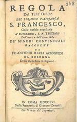Regola del terz'ordine del Serafico patriarca S. Francesco colle notizie necessarie à superiori, e à terziarj dell'uno e dell'altro sesso dè minori conventuali raccolte da Fr. Antonio Maria Azzoguidi da Bologna