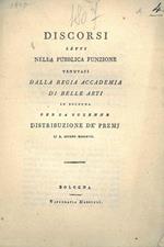 Discorsi letti nella pubblica funzione tenutasi dalla Regia Accademia di Belle Arti in Bologna per la solenne distribuzione dè premi li 10 giugno 1807