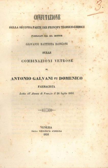Confutazione della seconda parte dei principi teorico-chimici pubblicati... sulle combinazioni vetrose di Antonio Galvani fu Domenico farmacista letta all'ateneo di Venezia il 24 luglio 1851 - copertina