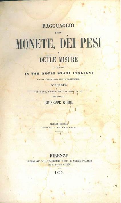 Ragguaglio delle monete, dei pesi e delle misure attualmente in uso negli stati italiani e nelle principali piazze commerciali d'Europa con note, spiegazioni, esempii ec. ec. Seconda edizione ampliata - Giuseppe Guidi - copertina