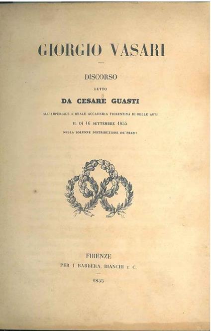 Giorgio Vasari. Discorso... all'imperiale e reale accademia fiorentina di belle arti il dì 16 settembre 1855 nella solenne distribuzione de' premi - Cesare Guasti - copertina