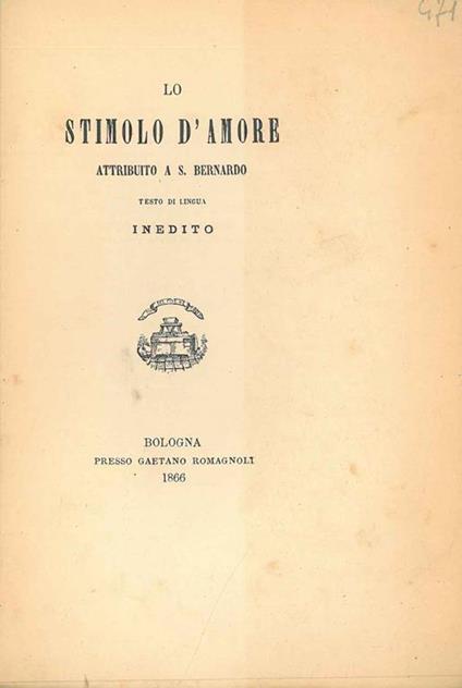 Lo stimolo d'amore attribuito a S. Bernardo. Testo di lingua inedito. Scelta di curiosità letterarie inedite o rare dal secolo XIII al XVII in appendice alla collezione di opere inedite o rare - Bernardo di Chiaravalle (san) - copertina