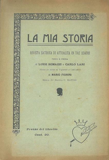 La mia storia. Rivista satirica di attualità in tre quadri. Messa in scena su Figurini e Caricature di Mario Fiorini. Musica del Maestro G. Rattai - Luigi Sommazzi - copertina