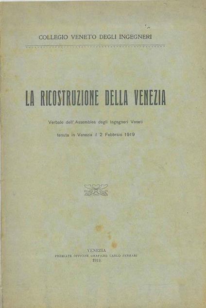 La ricostruzione della Venezia. Verbale dell'assemblea degli ingegneri veneti tenuta in Venezia il 2 febbraio 1919 - copertina