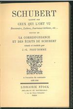Schubert raconté par ceux qui l'ont vu. Souvenirs, lettres, Journaux intimes, etc...suivis de la correspondance et des écrits de Schubert réunis et traduits par J.-G. Prod'Homme a l'occasion du centenaire 1828-1928