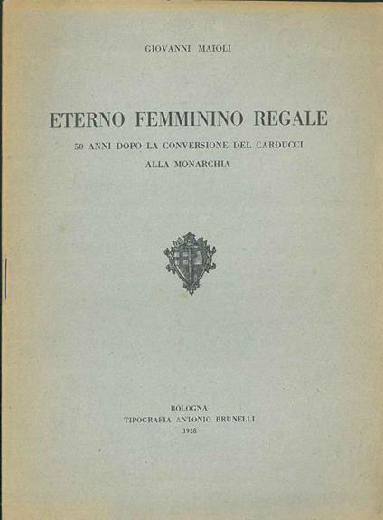 Eterno femminino regale. 50 anni dopo la conversione del Carducci alla monarchia - Giovanni Maioli - copertina