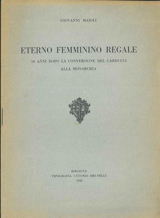 Eterno femminino regale. 50 anni dopo la conversione del Carducci alla monarchia - Giovanni Maioli - copertina