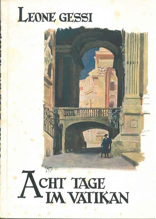 Acht tage im Vatikan. Mit einem Vorwort von Pralat Dr. P.M Krieg Kaplan der Papstlichen Schweizergarde - Leone Gessi - copertina