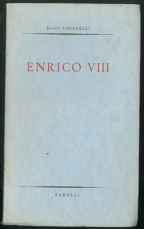 Enrico VIII, dramma in tre atti e sei quadri - Luigi Chiarelli - copertina