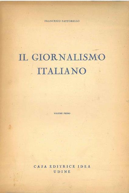 Il giornalismo italiano. Volume primo (l'unico stampato in questa edizione. Dal secolo XVII al 1848) - Francesco Fattorello - copertina