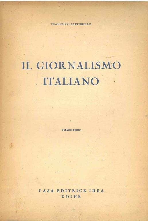 Il giornalismo italiano. Volume primo (l'unico stampato in questa edizione. Dal secolo XVII al 1848) - Francesco Fattorello - copertina